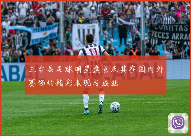 三台县足球明星盘点及其在国内外赛场的精彩表现与成就